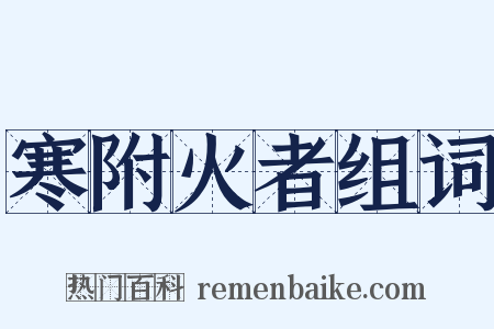 寒附火者组词是什么意思的图片
